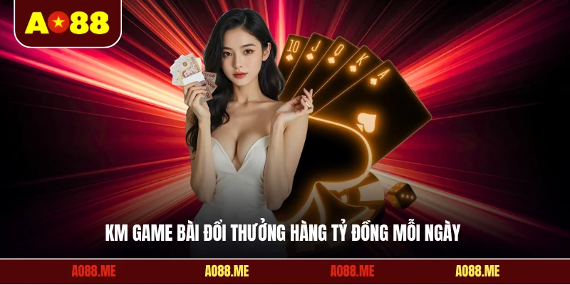 KM game bài đổi thưởng hàng tỷ đồng mỗi ngày 