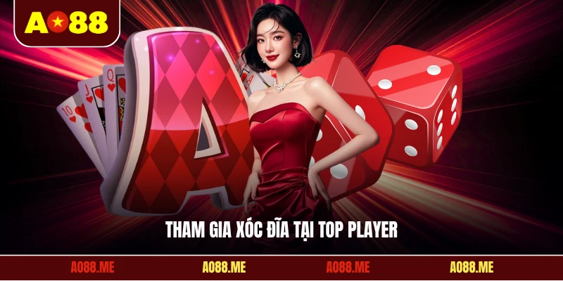 Tham gia Xóc Đĩa tại Top Player